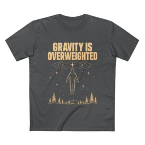 Gravity is Overweighted — Premium T-Shirt